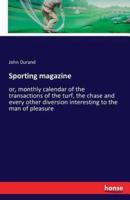Sporting magazine:or, monthly calendar of the transactions of the turf, the chase and every other diversion interesting to the man of pleasure