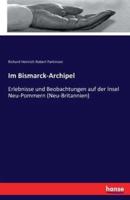 Im Bismarck-Archipel:Erlebnisse und Beobachtungen auf der Insel Neu-Pommern (Neu-Britannien)