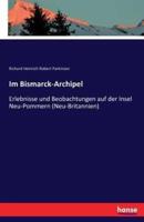 Im Bismarck-Archipel:Erlebnisse und Beobachtungen auf der Insel Neu-Pommern (Neu-Britannien)