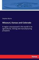 Missouri, Kansas and Colorado:A region unsurpassed in the world in its agricultural, mining and manufacturing prospects