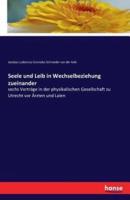 Seele und Leib in Wechselbeziehung zueinander:sechs Vorträge in der physikalischen Gesellschaft zu Utrecht vor Ärzten und Laien