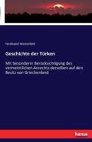 Geschichte der Türken:Mit besonderer Berücksichtigung des vermeintlichen Anrechts derselben auf den Besitz von Griechenland