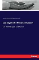 Das bayerische Nationalmuseum:Mit Abbildungen und Plänen