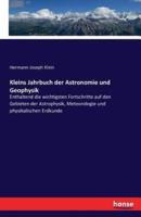 Kleins Jahrbuch der Astronomie und Geophysik:Enthaltend die wichtigsten Fortschritte auf den Gebieten der Astrophysik, Meteorologie und physikalischen Erdkunde