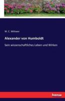 Alexander von Humboldt:Sein wissenschaftliches Leben und Wirken