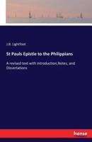 St Pauls Epistle to the Philippians:A revised text with introduction,Notes, and Dissertations
