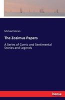 The Zozimus Papers:A Series of Comic and Sentimental Stories and Legends