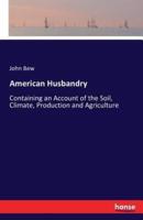 American Husbandry:Containing an Account of the Soil, Climate, Production and Agriculture