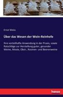 Über das Wesen der Wein-Reinhefe:Ihre vorteilhafte Anwendung in der Praxis, sowie Ratschläge zur Herstellung guter, gesunder Weine, Moste, Obst-, Rosinen- und Beerenweine