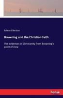 Browning and the Christian faith :The evidences of Christianity from Browning's point of view