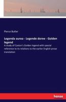 Legenda aurea - Legende doree - Golden legend:A study of Caxton's Golden legend with special reference to its relations to the earlier English prose translation