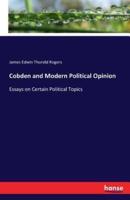 Cobden and Modern Political Opinion :Essays on Certain Political Topics