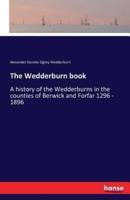 The Wedderburn book:A history of the Wedderburns in the counties of Berwick and Forfar 1296 - 1896