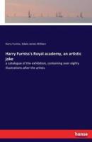 Harry Furniss's Royal academy, an artistic joke :a catalogue of the exhibition, containing over eighty illustrations after the artists