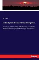 Codex diplomaticus Austriaco Frisingensis:Sammlung von Urkunden und Urbaren zur Geschichte der ehemals Freisingischen Besitzungen in Österreich