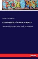 Cast catalogue of antique sculpture  :With an introduction to the study of ornament