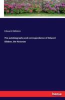 The autobiography and correspondence of Edward Gibbon, the historian
