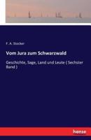 Vom Jura zum Schwarzwald :Geschichte, Sage, Land und Leute ( Sechster Band )