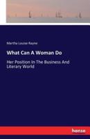 What Can A Woman Do:Her Position In The Business And Literary World