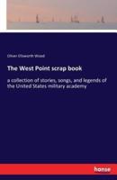 The West Point scrap book:a collection of stories, songs, and legends of the United States military academy