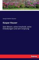 Kaspar Hauser:Sein Wesen, seine Unschuld, seine Erduldungen und sein Ursprung