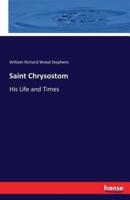 Saint Chrysostom :His Life and Times