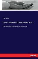 The Formation Of Christendom Vol. 1:The Christian Faith and the Individual