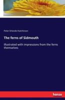 The ferns of Sidmouth:Illustrated with impressions from the ferns themselves
