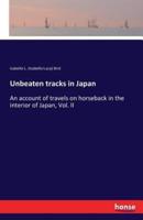 Unbeaten tracks in Japan :An account of travels on horseback in the interior of Japan, Vol. II
