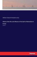 History of the Rise and Influence of the Spirit of Rationalism in Europe:Volume I.