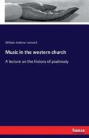 Music in the western church:A lecture on the history of psalmody