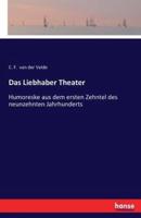 Das Liebhaber Theater :Humoreske aus dem ersten Zehntel des neunzehnten Jahrhunderts