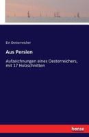 Aus Persien:Aufzeichnungen eines Oesterreichers, mit 17 Holzschnitten