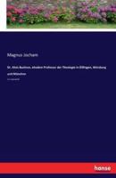 Dr. Alois Buchner, ehedem Professor der Theologie in Dillingen, Würzburg und München:Ein Lebensbild