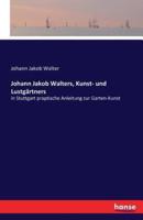 Johann Jakob Walters, Kunst- und Lustgärtners:in Stuttgart praptische Anleitung zur Garten-Kunst