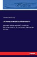 Grundriss der römischen Literatur:mit einem vergleichenden Überblick der Römischen inneren Geschichte der Griechischen Literatur