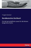 Norddeutsches Kochbuch :Für die herrschaftliche sowie für die feinere bürgerliche Küche
