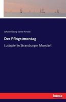 Der Pfingstmontag:Lustspiel in Strassburger Mundart