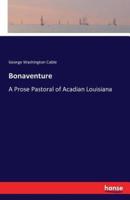 Bonaventure:A Prose Pastoral of Acadian Louisiana