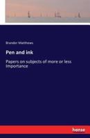 Pen and ink:Papers on subjects of more or less Importance