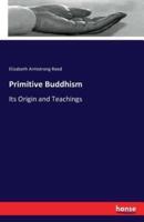 Primitive Buddhism:Its Origin and Teachings
