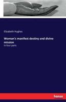 Woman's manifest destiny and divine mission:In four parts
