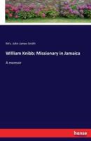 William Knibb: Missionary in Jamaica:A memoir