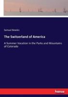 The Switzerland of America :A Summer Vacation in the Parks and Mountains of Colorado