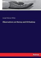 Observations on Heresy and Orthodoxy