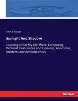 Sunlight And Shadow:Gleanings from My Life Work: Comprising Personal Experiences and Opinions, Anecdotes, Incidents and Reminiscences