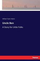 Uncle Ben:A Story for Little Folks