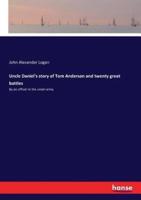 Uncle Daniel's story of Tom Anderson and twenty great battles:By an officer in the union army