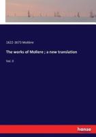 The works of Moliere ; a new translation:Vol. II
