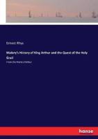 Malory's History of King Arthur and the Quest of the Holy Grail:From the Morte d'Arthur